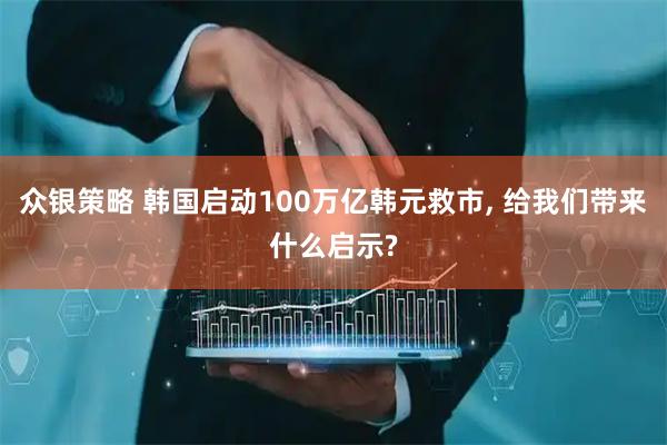 众银策略 韩国启动100万亿韩元救市, 给我们带来什么启示?